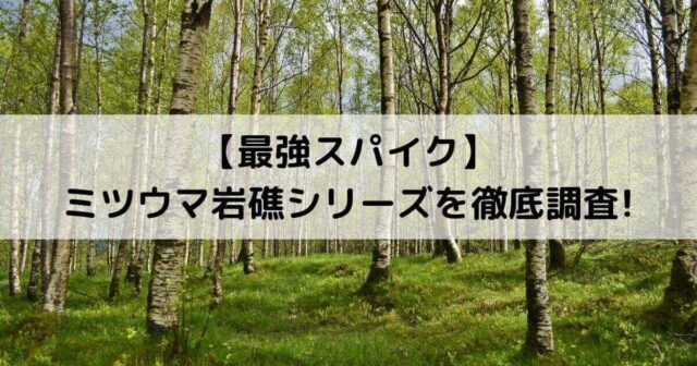 【最強スパイク】ミツウマ岩礁シリーズを徹底調査！